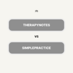 Simplepractice vs Therapynotes: A Detailed Comparison (Features, Cost & Reviews)